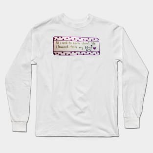 All i need to know about life i learned from my cat Long Sleeve T-Shirt